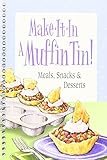 Make-It-In a Muffin Tin!: Meals, Snacks & Desserts