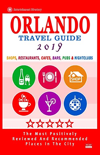 Orlando Travel Guide 2019: Shops, Restaurants, Cafés, Bars, Pubs and Nightclubs in Orlando, Florida (City Travel Guide 2019).