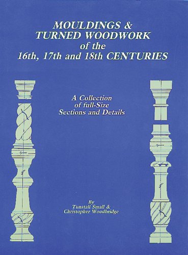 Mouldings and Turned Woodwork of the 16th, 17th and 18th Centuries