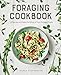 Foraging Cookbook: 75 Recipes to Make the Most of Your Foraged Finds