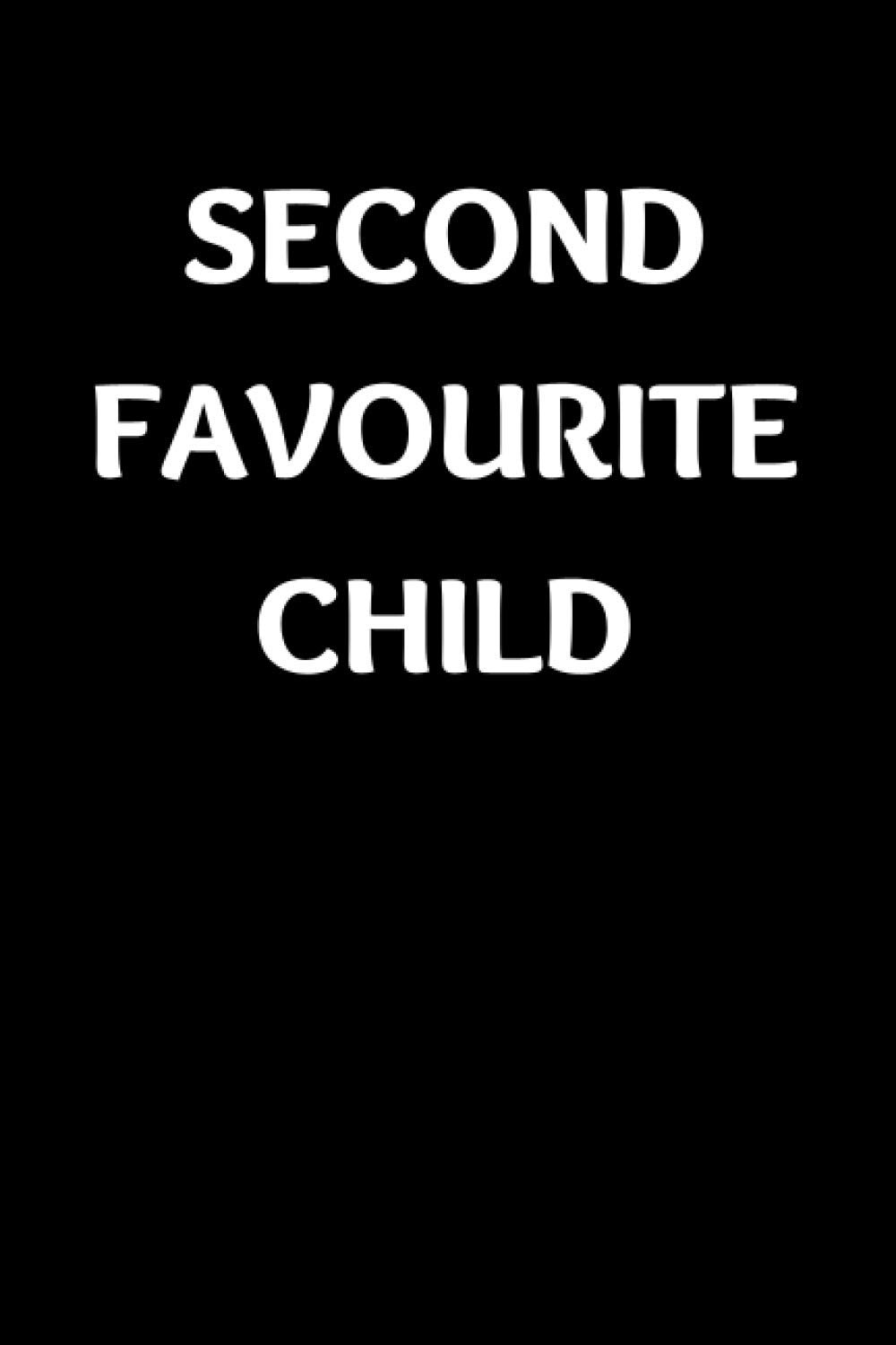 Second Favourite Child: Funny Sibling Appreciation Notebook With Lined Pages, A Great Gift Idea For Brother Or Sister On Siblings Day, Birthdays Or Christmas