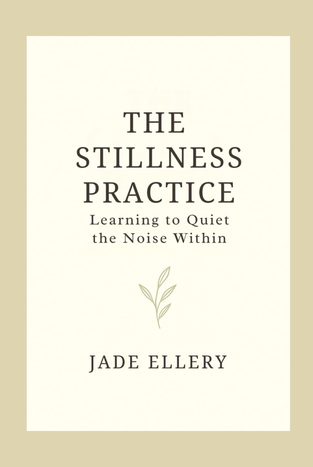 The Stillness Practice: A mindful guide to slowing down, calming your thoughts, and feeling safe within (The Tranquillitas Series)