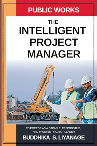 The Intelligent Project Manager: To Emerge as a Capable, Responsible, and Trusted Project Leader