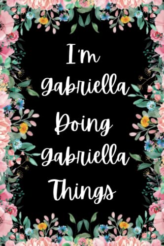 I'm Gabriella Doing Gabriella Things: Great gift for Gabriella | Notebook for Girls and Women called Gabriella