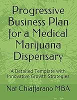 Progressive Business Plan for a Medical Marijuana Dispensary: A Detailed Template with Innovative Growth Strategies 1973279657 Book Cover