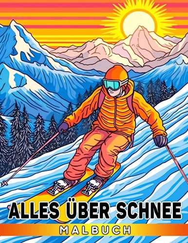 Alles über Schnee Malbuch: Entdecken Sie die faszinierende Welt der Schneeflocken, Wintersportarten und Schneemänner