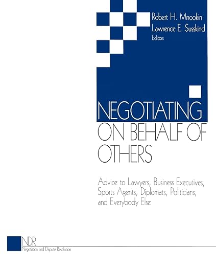 Negotiating on Behalf of Others: Advice to Lawyers, Business Executives, Sports Agents, Diplomats, Politicians, and Everybody Else (Negotiation and Dispute Resolution)
