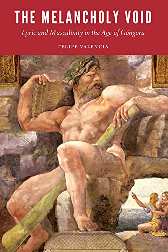 The Melancholy Void: Lyric and Masculinity in the Age of Góngora (New Hispanisms) (English Edition)