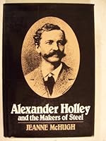 Alexander Holley and the Makers of Steel (Johns Hopkins Studies in the History of Technology) 0801823293 Book Cover
