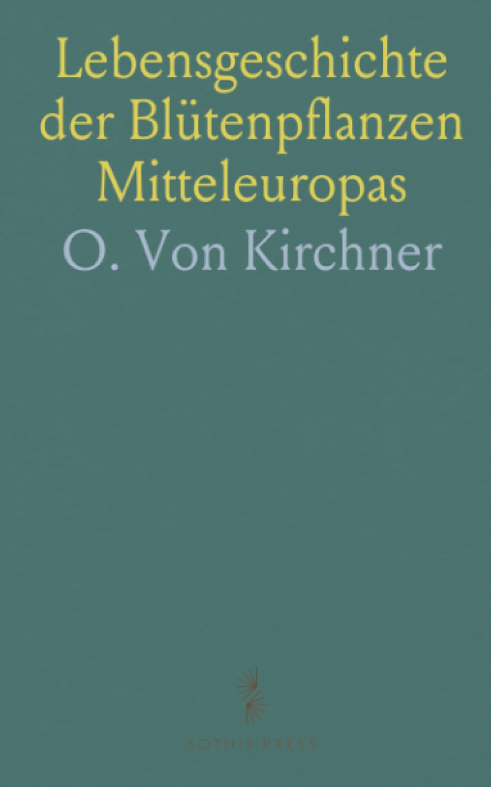 Lebensgeschichte der Blütenpflanzen Mitteleuropas: Spezielle Ökologie der Blütenpflanzen Deutschlands, Österreichs und der Schweiz