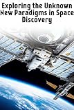  Beyond Horizons: Exploring New Paradigms in Space Discovery (English Edition)