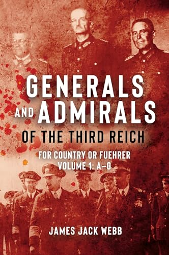 Generals and Admirals of the Third Reich - Volume 1: A–G: For Country or Fuehrer