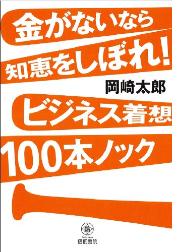 Amazon.co.jp: 金がないなら知恵をしぼれ!ビジネス着想100本ノック Amazon.co.jp: 金がないなら知恵をしぼれ!ビジネス着想100本ノック