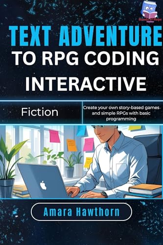 Text Adventure to RPG: Coding Interactive Fiction: Create your own story-based games and simple RPGs with basic programming
