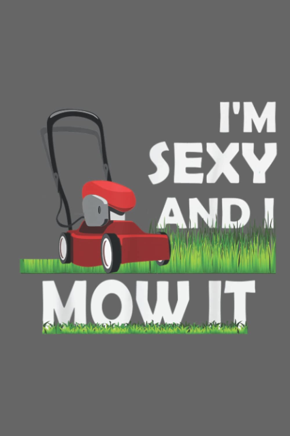 I'm Sexy And I Mow It Lawn Mowing Yard Worker: Special designed covers, with lines inside