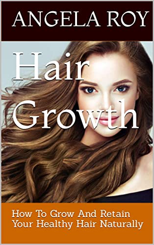 Hair Growth: How To Grow And Retain Your Healthy Hair Naturally Hair Growth: How To Grow And Retain Your Healthy Hair Naturally