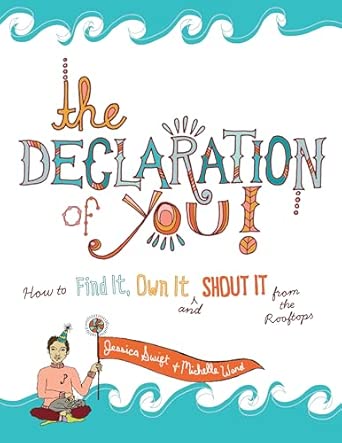 The Declaration of You!: How to Find It, Own It and Shout It From the Rooftops The Declaration of You!: How to Find It, Own It and Shout It From the Rooftops book cover