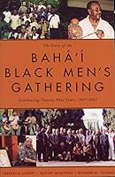 The Story of the Baha'i Black Men's Gathering : Celebrating Twenty-Five Years, 1987-2011 0877433607 Book Cover