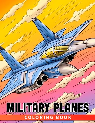 Military Planes Coloring Book: Learn About Different Types of Military Planes and Color Their Adventures