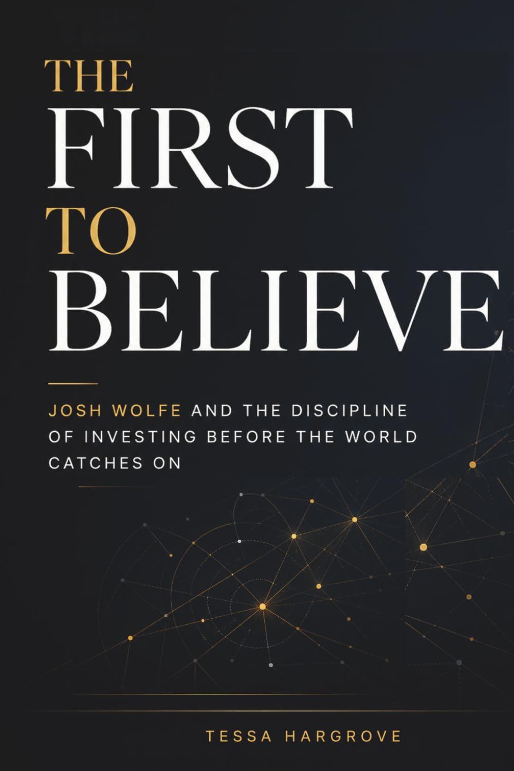 The First to Believe: Josh Wolfe and the Discipline of Investing Before the World Catches On