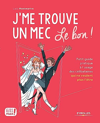J'me trouve un mec, le bon !: Petit guide pratique à l'usage des célibataires qui ne veulent plus l'être !