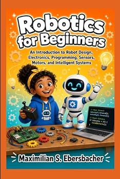 Paperback Robotics for Beginners: An Introduction to Robot Design, Electronics, Programming, Sensors, Motors, and Intelligent Systems Book