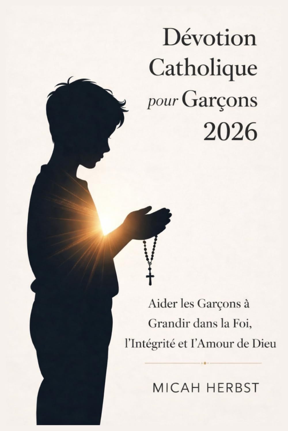 Dévotion Catholique pour Garçons 2026: Aider les Garçons à Grandir dans la Foi, l’Intégrité et l’Amour de Dieu