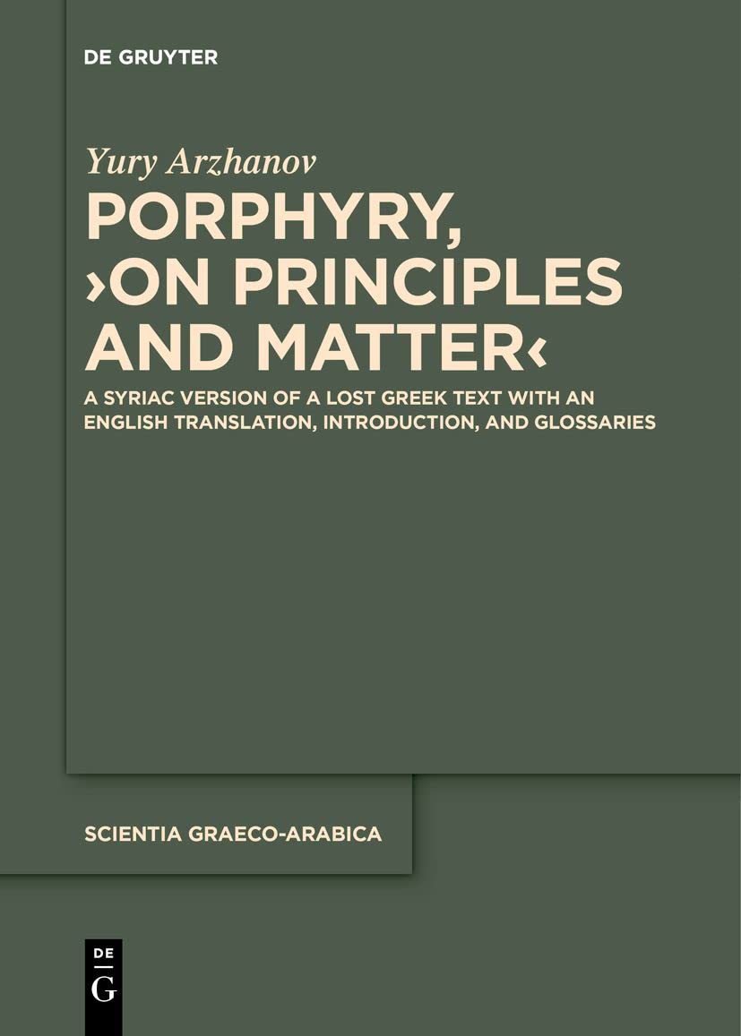 Porphyry, ›On Principles and Matter‹: A Syriac Version of a Lost Greek Text with an English Translation, Introduction, and Glossaries: 34 (Scientia Graeco-Arabica, 34)