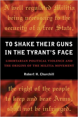 To Shake Their Guns in the Tyrant's Face: Libertarian Political Violence and the Origins of the Militia Movement