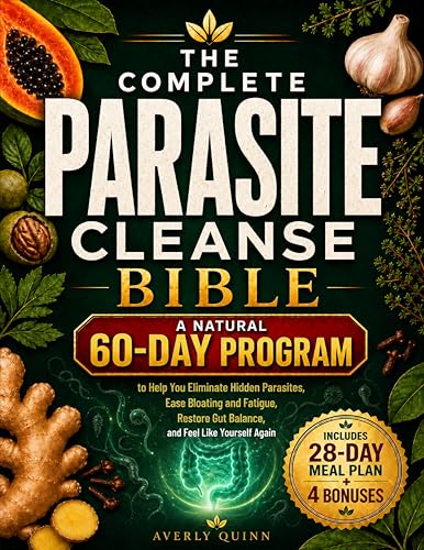 The Complete Parasite Cleanse Bible: A Natural 60-Day Program to Help You Eliminate Hidden Parasites, Ease Bloating and Fatigue, Restore Gut Balance, and Feel Like Yourself Again