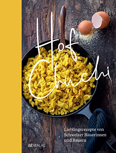 Hofchuchi: Lieblingsrezepte von Schweizer Bäuerinnen und Bauern. Vom Feld auf den Teller: kochen und backen mit Produkten aus der heimischen Landwirtschaft