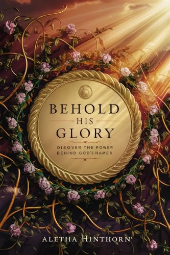 Behold His Glory: Discover the Power Behind God's Names (All For His Glory)