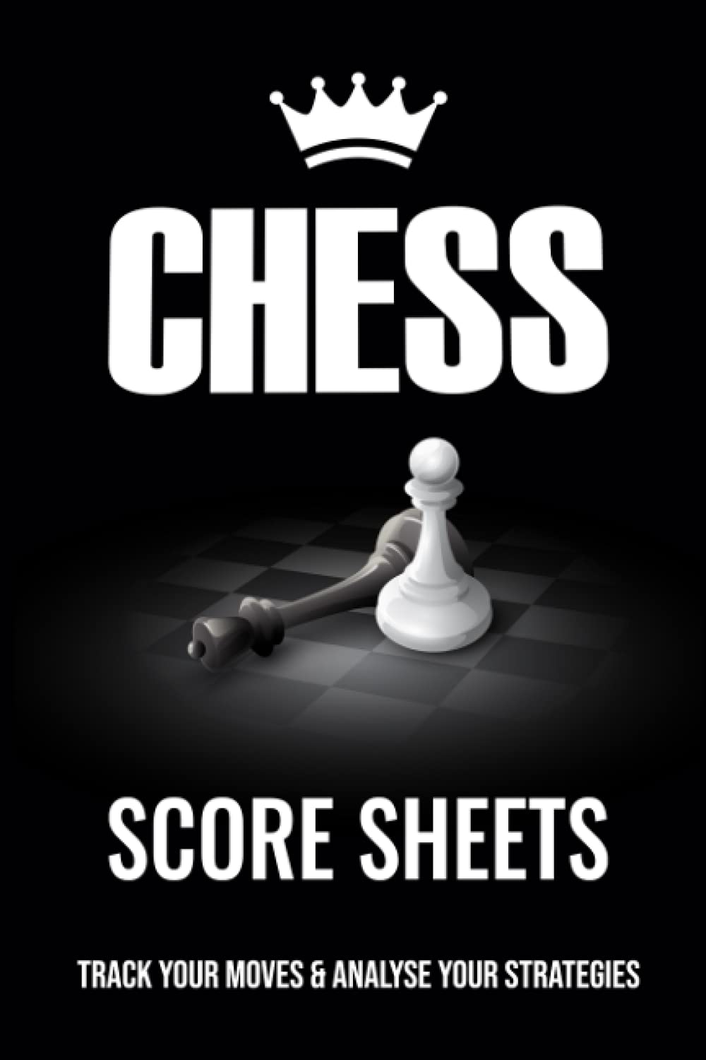 Chess Score Sheets Track Your Moves & Analyse Your Strategies: Chess Records Book, Chess Games Scorebook, Perfect Gift for Chess Lovers
