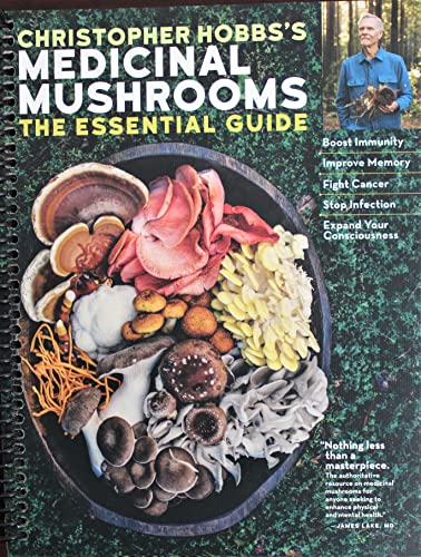 Christopher Hobbs's Medicinal Mushrooms: The Essential Guide: Boost Immunity, Improve Memory, Fight Cancer, Stop Infection, and Expand Your Consciousness: Hobbs L.Ac. AHG, Christopher