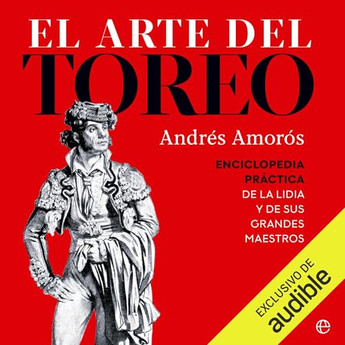 El arte del toreo: Enciclopedia práctica de la Lidia y de sus grandes maestros