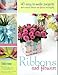 Ribbons and Flowers: 40 easy-to-make projects that combine ribbons and flowers beautifully