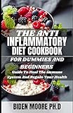  THE ANTI INFLAMMATORY DIET COOKBOOK FOR DUMMIES AND BEGINNERS: Guide To Heal The Immune System And Regain Your Health