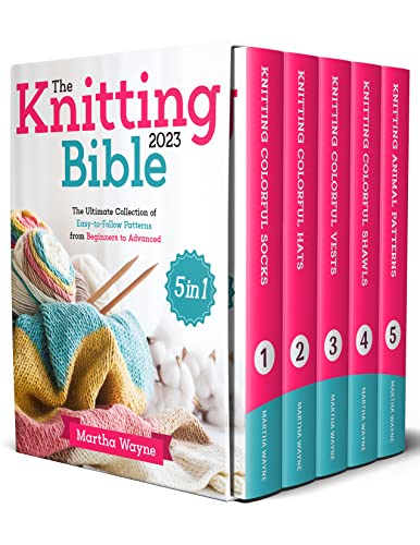 The Knitting Bible: [5 in 1] The Ultimate Collection of Easy-to-Follow Patterns from Beginners to Advanced