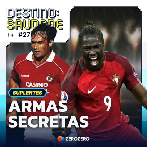 T4, Ep. 27 | Suplentes perfeitos, armas secretas: de C&eacute;sar Brito a Eder, imortais