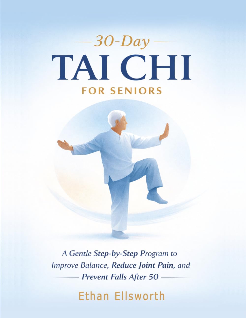 30-Day Tai Chi for Seniors: A Gentle Step-by-Step Program to Improve Balance, Reduce Joint Pain, and Prevent Falls After 50