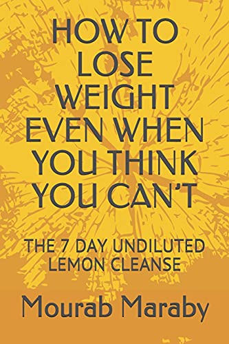 HOW TO LOSE WEIGHT EVEN WHEN YOU THINK YOU CAN’T: THE 7 DAY UNDILUTED LEMON CLEANSE