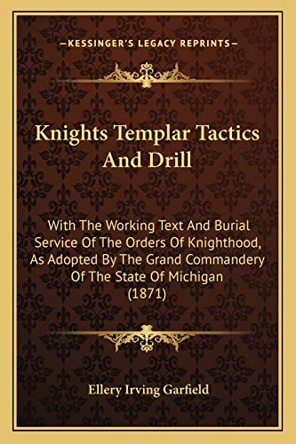 Knights Templar Tactics And Drill: With The Working Text And Burial Service Of The Orders Of Knighthood, As Adopted By The Grand Commandery Of The State Of Michigan (1871)