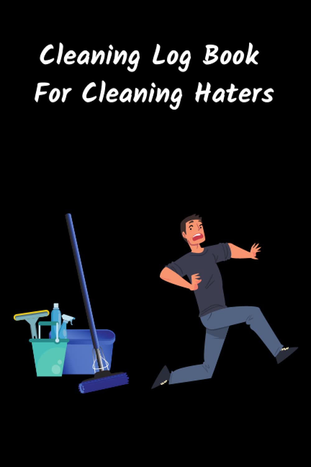 Cleaning Log Book for Cleaning Haters: House cleaning tracker for unmotivated cleaners