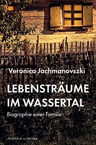 Lebensträume im Wassertal: Biographie einer Familie (EDITION R.G. FISCHER: EDITION R.G. FISCHER)
