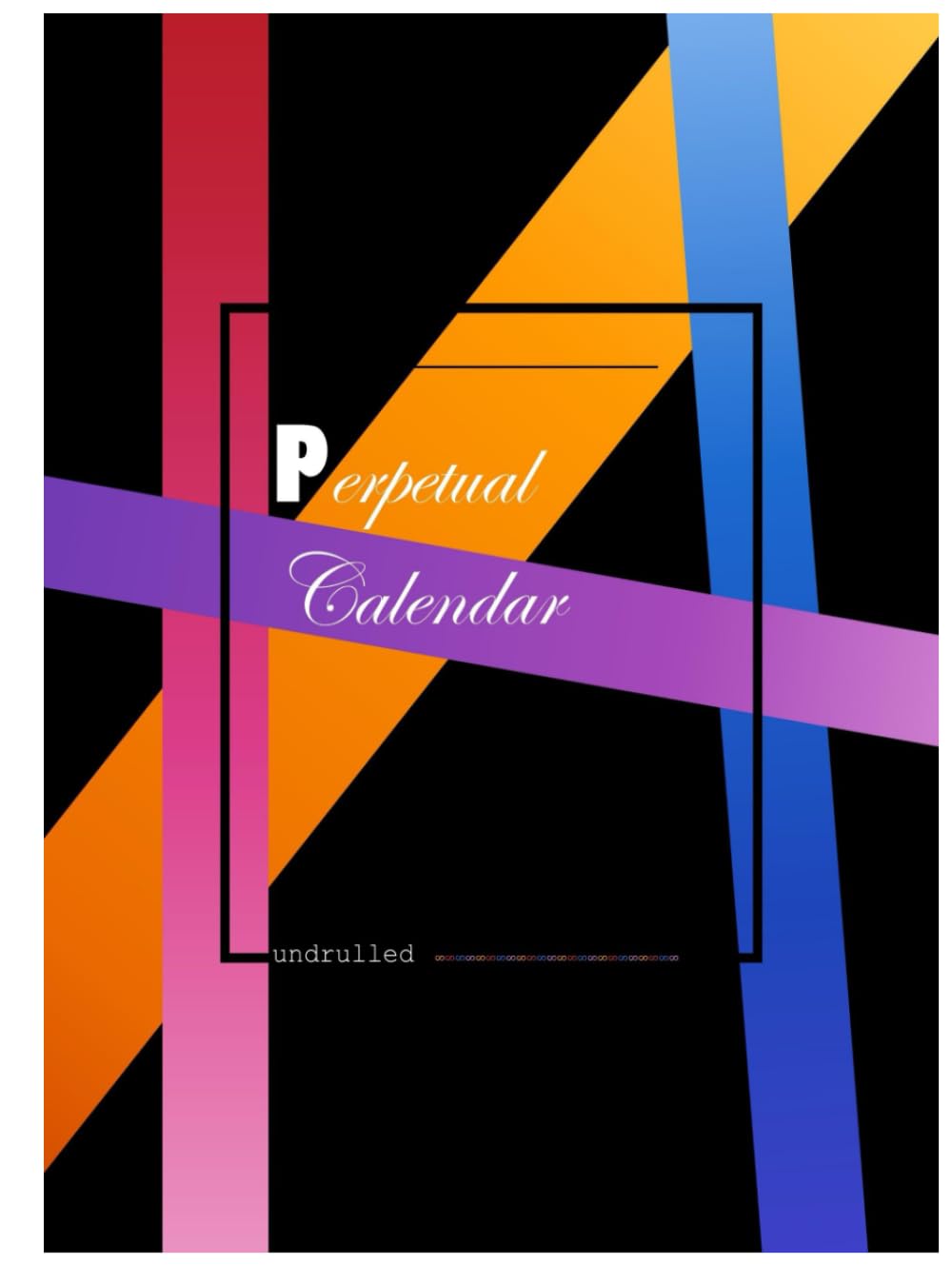 Perpetual Calendar: Journal Track Dates Memories, Plan Your Life, Track Any Year. Organize Your Thoughts Without Limits. A Timeless Reference Companion Book      Hardcover – February 22, 2026