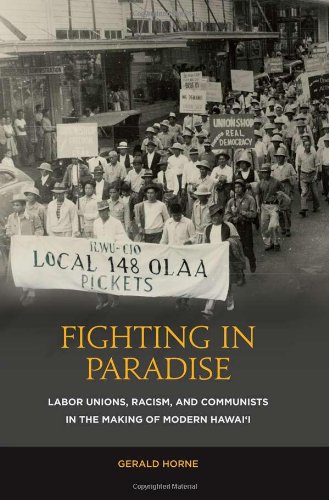 Fighting in Paradise: Labor Unions, Racism, and Communists in the Making of Modern Hawai‘i