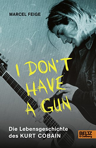 »I don't have a gun«. Die Lebensgeschichte des Kurt Cobain: Mit Fotos »I don't have a gun«. Die Lebensgeschichte des Kurt Cobain: Mit Fotos
