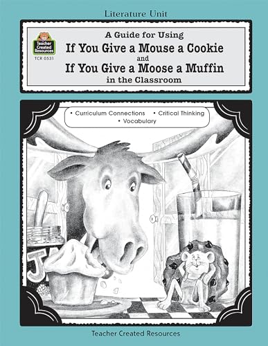 A Guide for Using If You Give a Mouse a Cookie and If You Give a Moose a Muffin in the Classroom