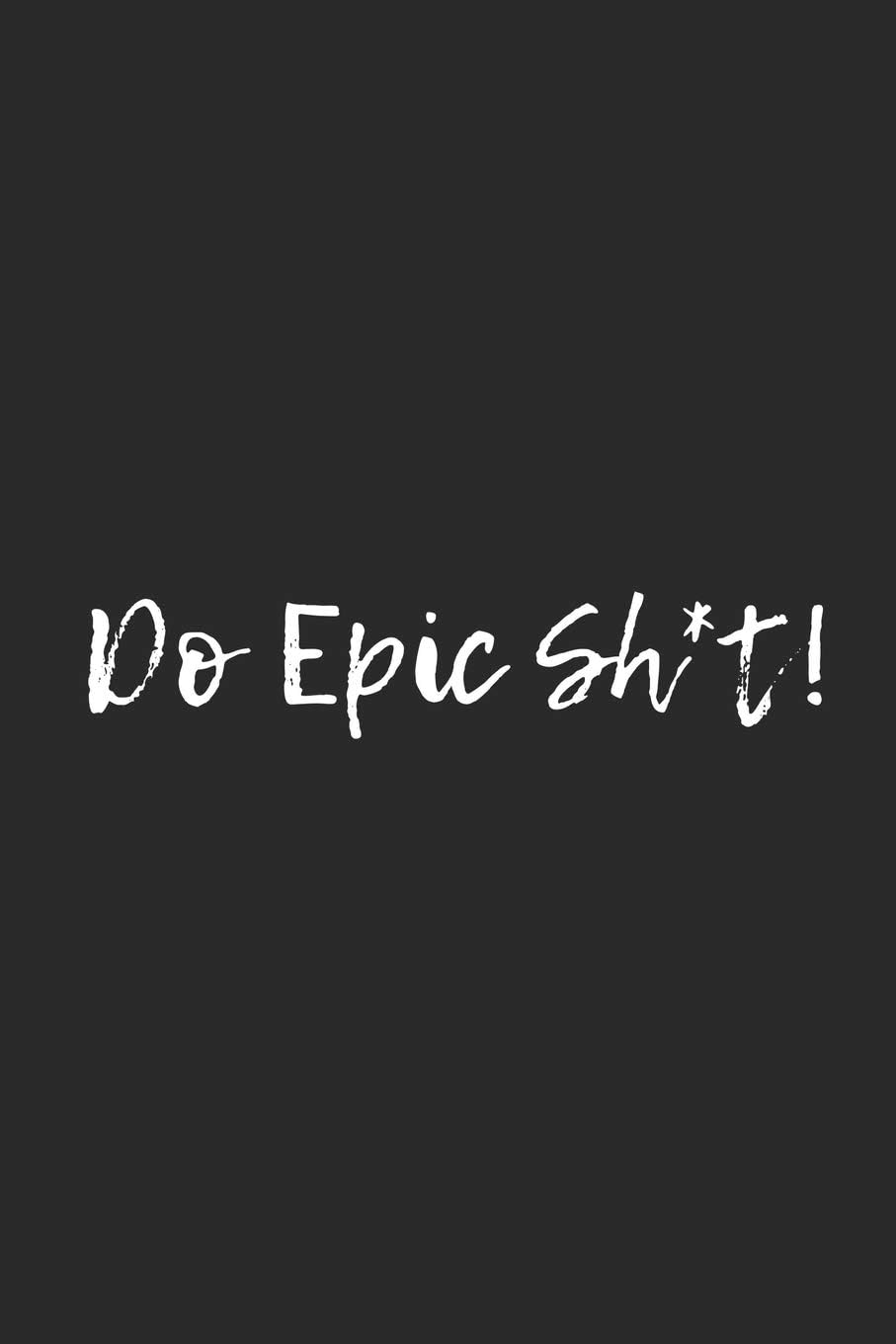 Journal: Do Epic Sh*t!