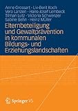 Elternbeteiligung und Gewaltprävention in kommunalen Bildungs- und Erziehungslandschaften: Modelle und Instrumente für die Praxis